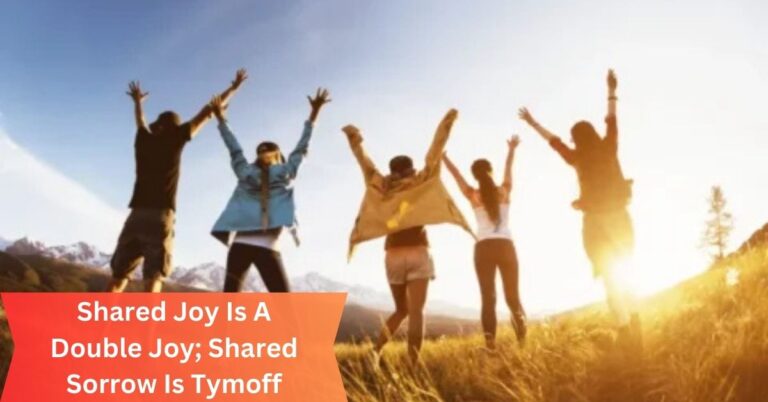 Shared Joy Is A Double Joy; Shared Sorrow Is Tymoff